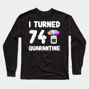 I Turned 74 In Quarantine Long Sleeve T-Shirt